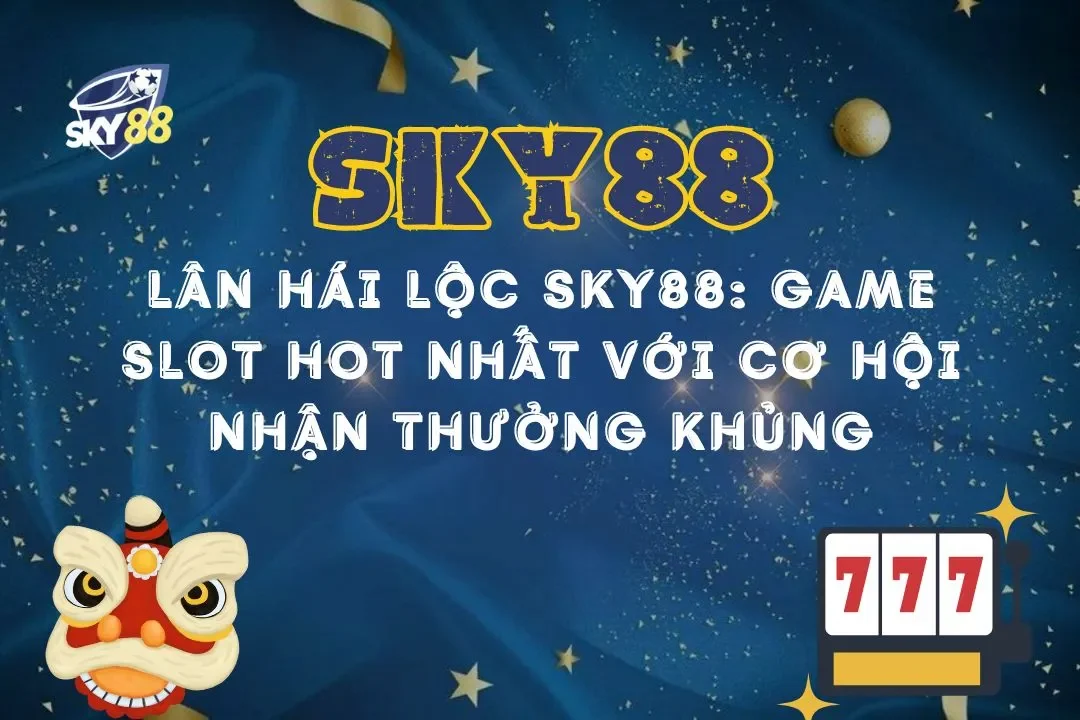 Lân Hái Lộc Sky88: Game slot hot nhất với cơ hội nhận thưởng khủng