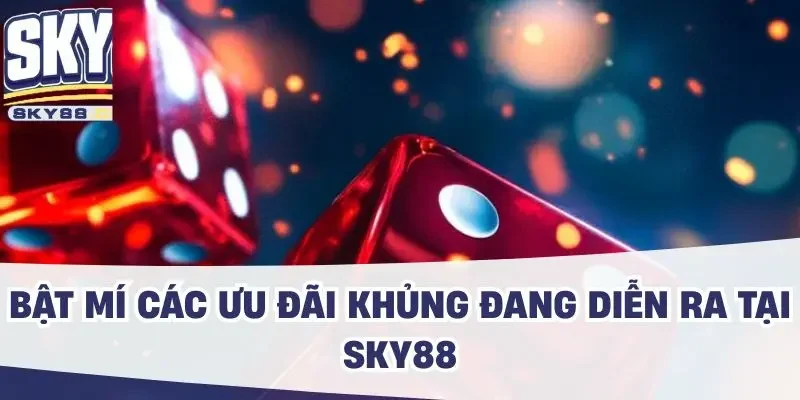 Bật mí các ưu đãi khủng đang diễn ra tại SKY88