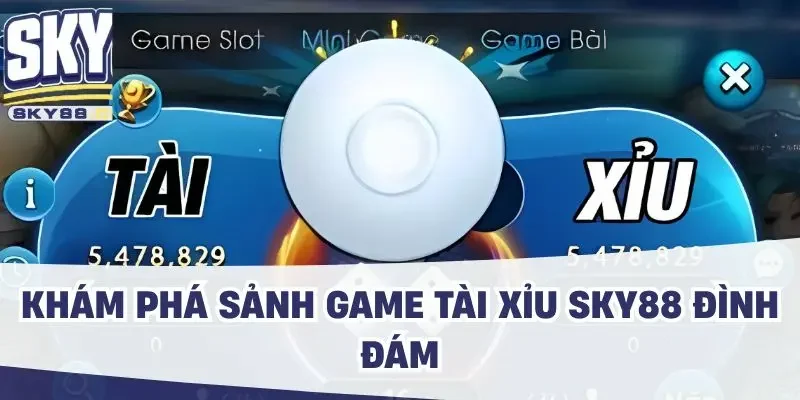Khám phá sảnh game tài xỉu SKY88 đình đám