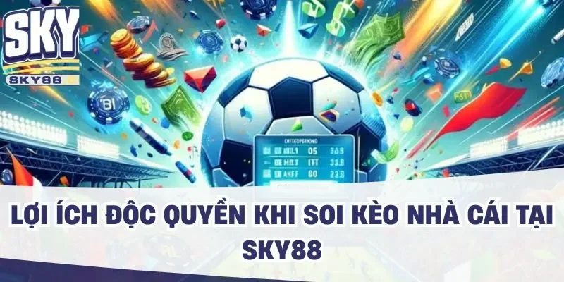 Lợi ích độc quyền khi soi kèo nhà cái tại SKY88